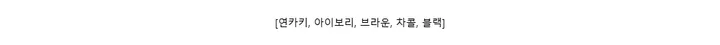 [연카키, 아이보리, 브라운, 차콜, 블랙]