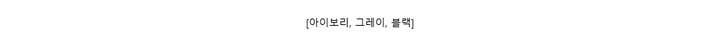 [아이보리, 그레이, 블랙]